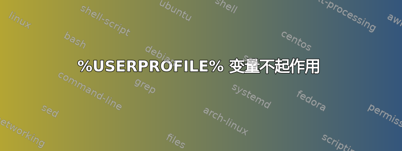 %USERPROFILE% 变量不起作用