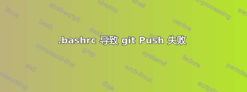 .bashrc 导致 git Push 失败