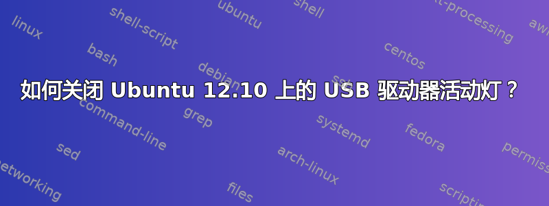 如何关闭 Ubuntu 12.10 上的 USB 驱动器活动灯？