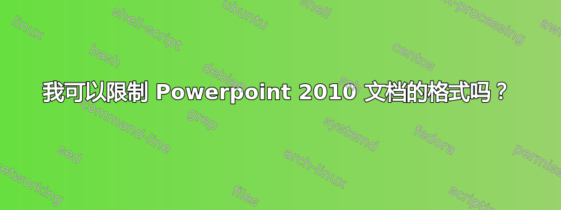 我可以限制 Powerpoint 2010 文档的格式吗？