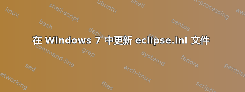 在 Windows 7 中更新 eclipse.ini 文件