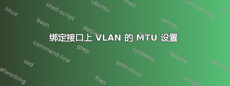 绑定接口上 VLAN 的 MTU 设置