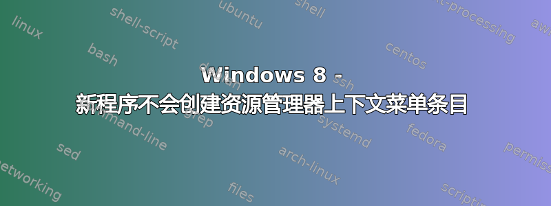 Windows 8 - 新程序不会创建资源管理器上下文菜单条目