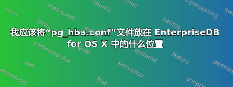 我应该将“pg_hba.conf”文件放在 EnterpriseDB for OS X 中的什么位置