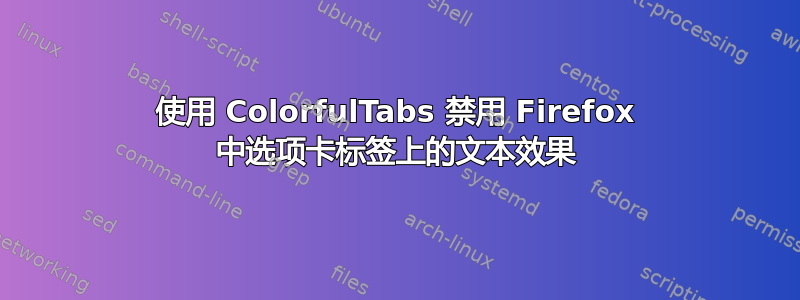 使用 ColorfulTabs 禁用 Firefox 中选项卡标签上的文本效果