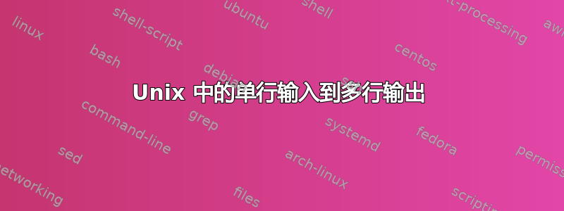 Unix 中的单行输入到多行输出