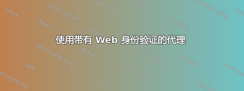 使用带有 Web 身份验证的代理