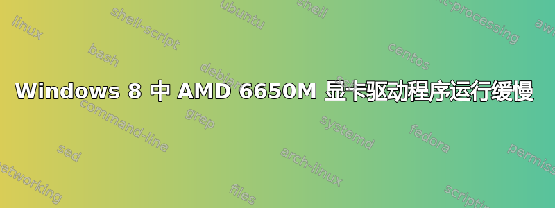 Windows 8 中 AMD 6650M 显卡驱动程序运行缓慢