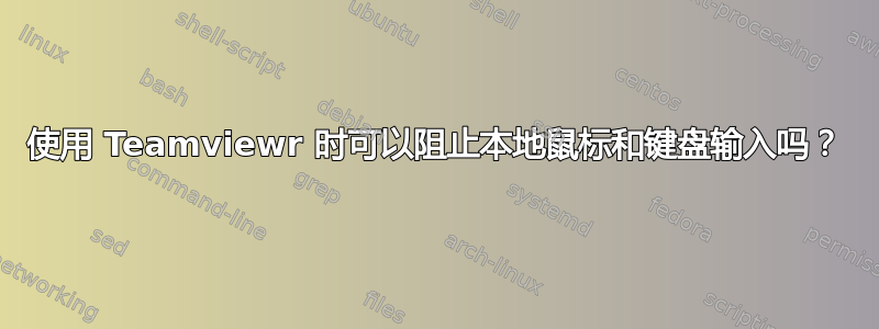 使用 Teamviewr 时可以阻止本地鼠标和键盘输入吗？