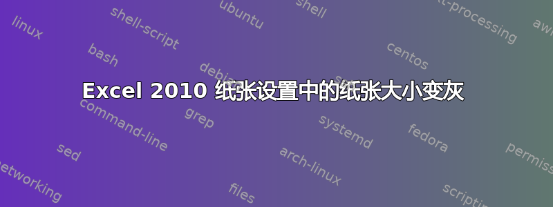 Excel 2010 纸张设置中的纸张大小变灰