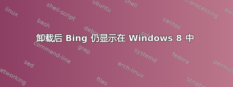 卸载后 Bing 仍显示在 Windows 8 中