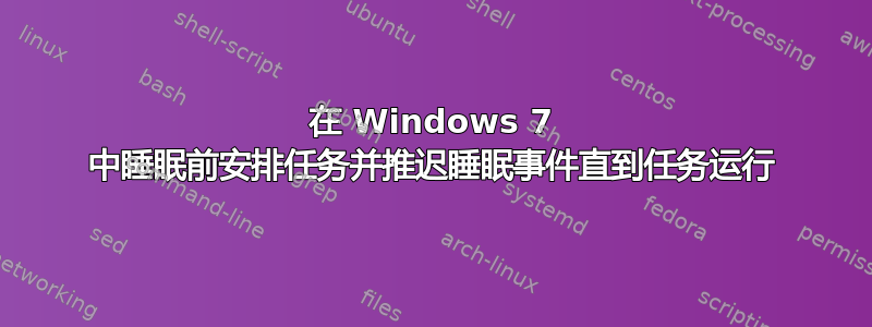 在 Windows 7 中睡眠前安排任务并推迟睡眠事件直到任务运行