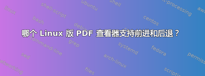 哪个 Linux 版 PDF 查看器支持前进和后退？