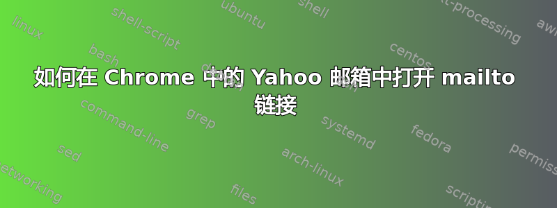 如何在 Chrome 中的 Yahoo 邮箱中打开 mailto 链接