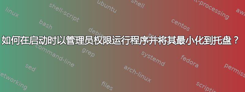 如何在启动时以管理员权限运行程序并将其最小化到托盘？