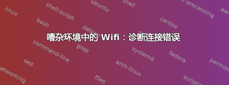 嘈杂环境中的 Wifi：诊断连接错误