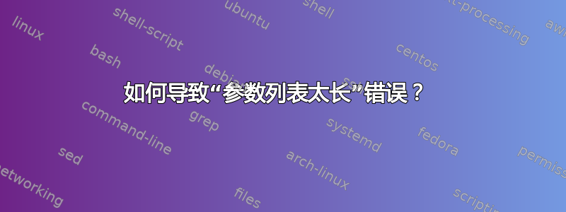 如何导致“参数列表太长”错误？ 