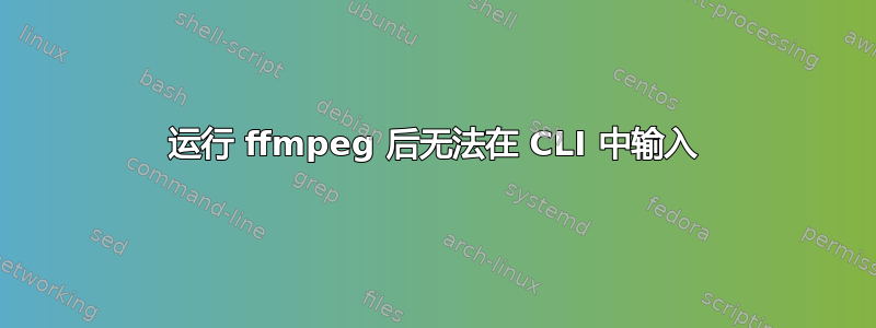 运行 ffmpeg 后无法在 CLI 中输入