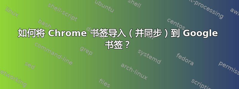 如何将 Chrome 书签导入（并同步）到 Google 书签？