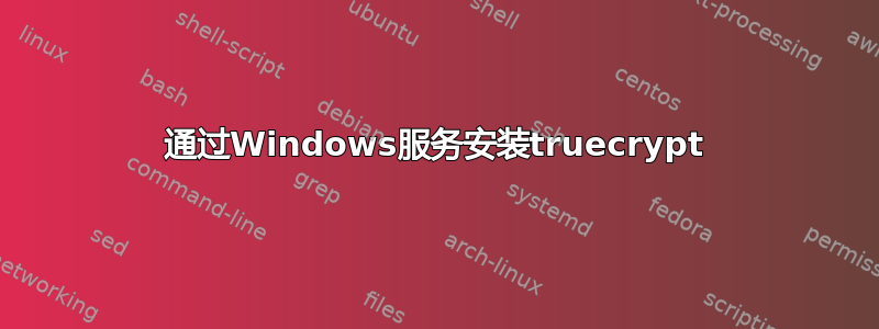 通过Windows服务安装truecrypt