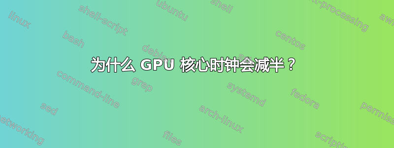 为什么 GPU 核心时钟会减半？