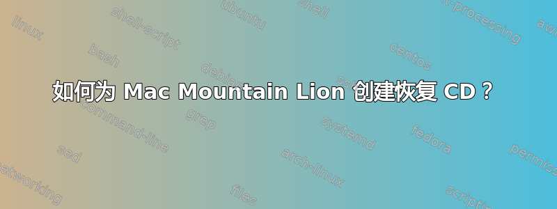 如何为 Mac Mountain Lion 创建恢复 CD？