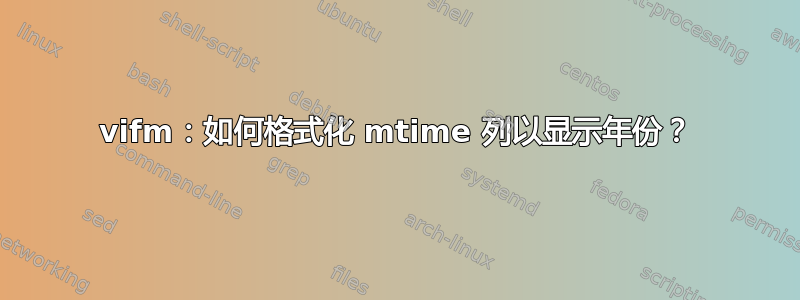 vifm：如何格式化 mtime 列以显示年份？