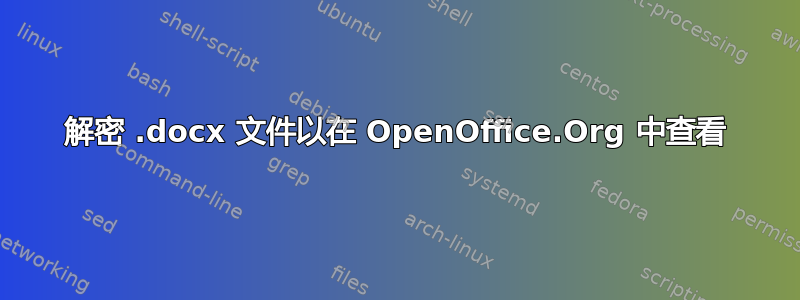 解密 .docx 文件以在 OpenOffice.Org 中查看