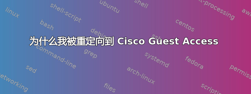 为什么我被重定向到 Cisco Guest Access