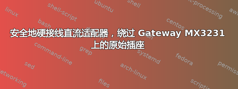 安全地硬接线直流适配器，绕过 Gateway MX3231 上的原始插座