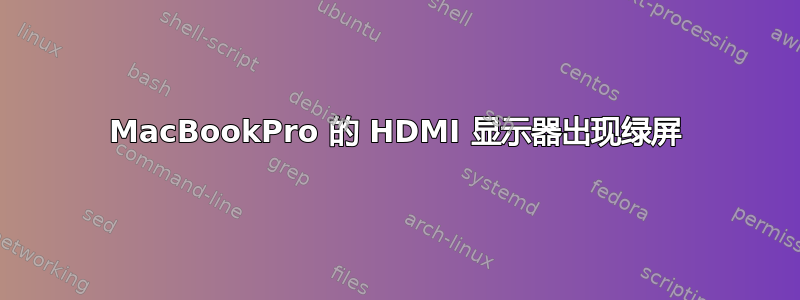 MacBookPro 的 HDMI 显示器出现绿屏