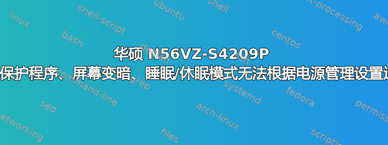 华硕 N56VZ-S4209P 屏幕保护程序、屏幕变暗、睡眠/休眠模式无法根据电源管理设置运行