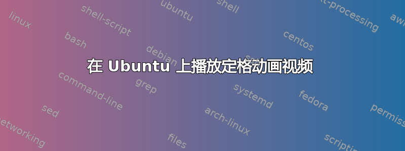 在 Ubuntu 上播放定格动画视频