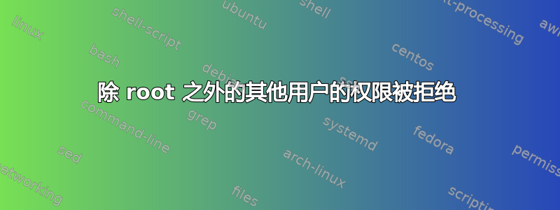 除 root 之外的其他用户的权限被拒绝