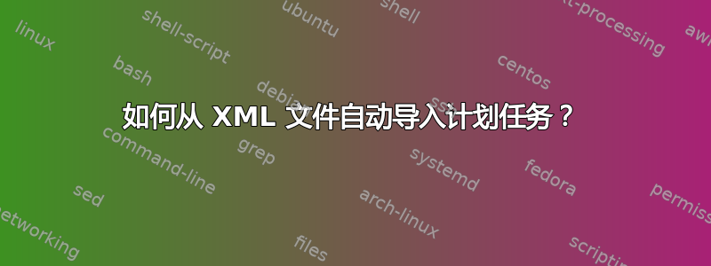 如何从 XML 文件自动导入计划任务？