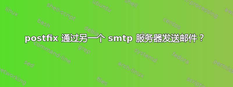 postfix 通过另一个 smtp 服务器发送邮件？