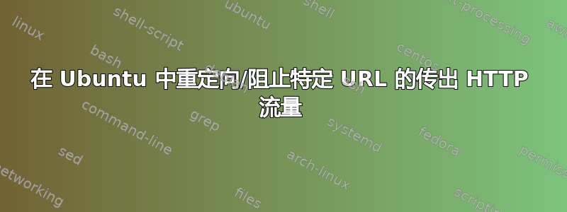 在 Ubuntu 中重定向/阻止特定 URL 的传出 HTTP 流量