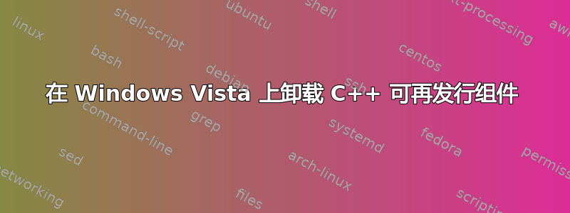 在 Windows Vista 上卸载 C++ 可再发行组件