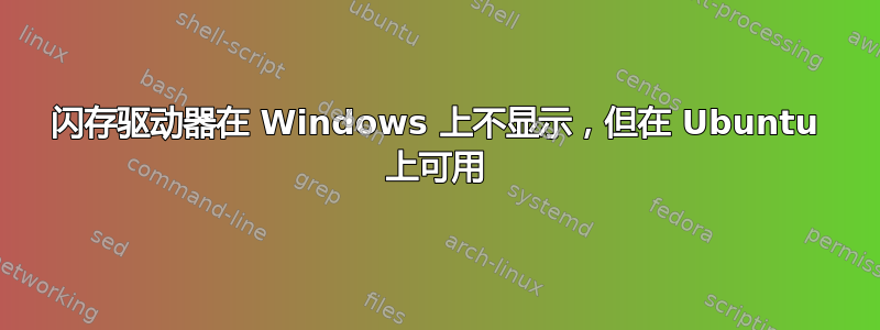 闪存驱动器在 Windows 上不显示，但在 Ubuntu 上可用