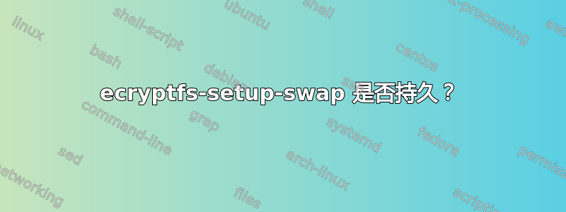 ecryptfs-setup-swap 是否持久？