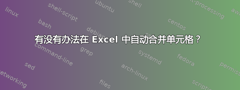 有没有办法在 Excel 中自动合并单元格？