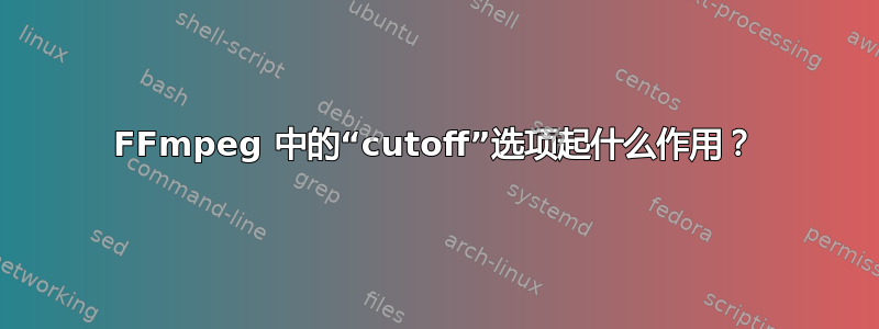 FFmpeg 中的“cutoff”选项起什么作用？