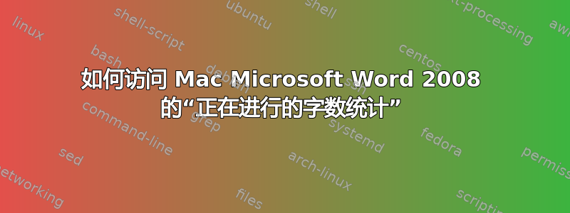 如何访问 Mac Microsoft Word 2008 的“正在进行的字数统计”