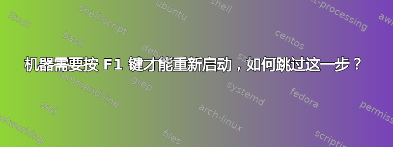 机器需要按 F1 键才能重新启动，如何跳过这一步？