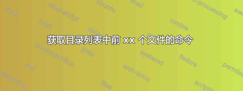 获取目录列表中前 xx 个文件的命令