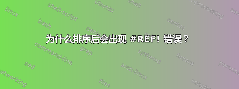 为什么排序后会出现 #REF! 错误？