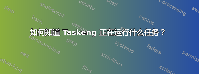 如何知道 Taskeng 正在运行什么任务？