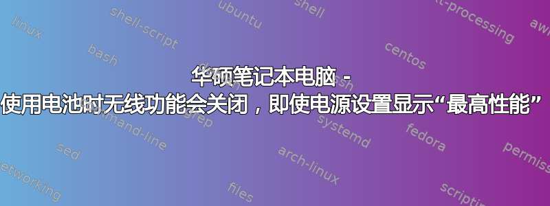 华硕笔记本电脑 - 使用电池时无线功能会关闭，即使电源设置显示“最高性能”