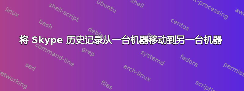 将 Skype 历史记录从一台机器移动到另一台机器