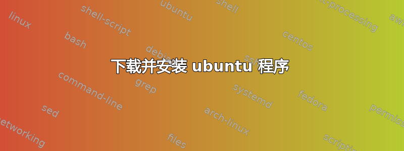 下载并安装 ubuntu 程序